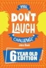 The Don't Laugh Challenge 6 Year Old Edition : The LOL Interactive Joke Book Contest Game for Boys and Girls Age 6 - eBook