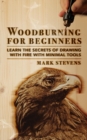 Woodburning for Beginners: Learn the Secrets of Drawing With Fire With Minimal Tools: Woodburning for Beginners : Learn the Secrets of Drawing With Fire With Minimal Tools - eBook