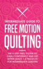 Intermediate Guide to Free Motion Quilting : The 4-Step FMQ System to Gain Confidence and Get Better Quilts + 8 Projects for Intermediate Quilters - eBook