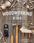 The Guide to Woodworking with Kids : Craft Projects to Develop the Lifelong Skills of Young Makers - Book