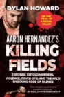 Aaron Hernandez's Killing Fields : Exposing Untold Murders, Violence, Cover-Ups, and the NFL's Shocking Code of Silence - eBook