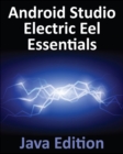 Android Studio Electric Eel Essentials - Java Edition : Developing Android Apps Using Android Studio 2022.1.1 and Java - eBook
