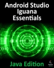 Android Studio Iguana Essentials - Java Edition : Developing Android Apps Using Android Studio 2023.2.1 and Java - eBook
