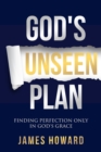 God's Unseen Plan : Finding Perfection Only in God's Grace - Book