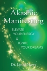 Akashic Manifesting : Elevate Your Energy & Ignite Your Dreams - eBook