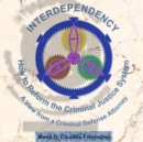 Interdependency : How to Reform the Criminal Justice System. A View From a Criminal Defense Attorney. - eBook