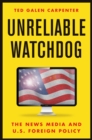 Unreliable Watchdog : The News Media and U.S. Foreign Policy - Book