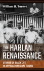 The Harlan Renaissance : Stories of Black Life in Appalachian Coal Towns - Book