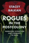 Rogues in the Postcolony : Narrating Extraction and Itinerancy in India - Book