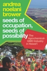 Seeds of Occupation, Seeds of Possibility : The Agrochemical-GMO Industry in Hawai'i - Book