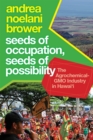 Seeds of Occupation, Seeds of Possibility : The Agrochemical-GMO Industry in Hawai'i - eBook