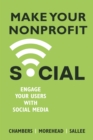 Make Your Nonprofit Social : Engage Your Users With Social Media - eBook