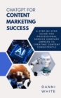 ChatGPT for Content Marketing Success : A Step-by-Step Guide for Professional Service Company Owners to Creating Content Consistently - eBook