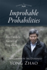 Improbable Probabilities : The Unlikely Journey of Yong Zhao (A memoir about growth and development in educational leadership and equity) - eBook