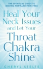 Heal Your Neck Issues and Let Your Throat Chakra Shine : The Spiritual Guide to Moving Forward Pain-Free - eBook