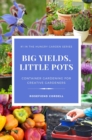 Big Yields, Little Pots: Container Gardening for Creative Gardeners : The Hungry Garden, #1 - eBook