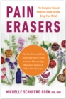 Pain Erasers : The Complete Natural Medicine Guide to Safe, Drug-Free Relief - Book