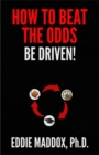 How to Beat the Odds : Be Driven! - eBook