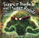 Super Dudes Eat Super Foods : A delicious, nutritious adventure - Book