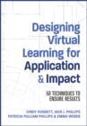 Designing Virtual Learning for Application and Impact : 50 Techniques to Ensure Results - eBook