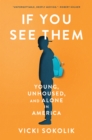 If You See Them : Young, Unhoused, and Alone in America - eBook