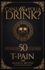Can I Mix You A Drink? : Grammy Award-Winning T-Pain's Guide to Cocktail Crafting - Classic Mixes, Innovative Drinks, and Humorous Anecdotes - Book