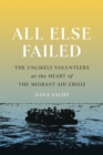 All Else Failed : The Unlikely Volunteers at the Heart of the Migrant Aid Crisis - eBook