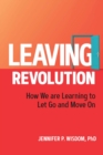 Leaving Revolution : How We are Learning to Let Go and Move On - eBook