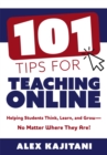 101 Tips for Teaching Online : Helping Students Think, Learn, and Grow-No Matter Where They Are! (Your guide to stress-free online teaching) - eBook