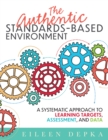 The Authentic Standards-Based Environment :  Systematic Approach to Learning Targets, Assessment, and Data (A practical guide to standards-based learning for teacher teams and educators) - eBook