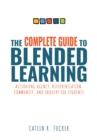 Complete Guide to Blended Learning : Activating Agency, Differentiation, Community, and Inquiry for Students (Essential guide to strategies and tools to enhance student learning in blended environment - eBook