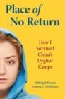 Place of No Return : How I Survived China's Uyghur Camps - Book