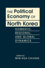 The Political Economy of North Korea : Domestic, Regional, and Global Dynamics - Book
