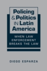 Policing & Politics in Latin America : When Law Enforcement Breaks the Law - Book
