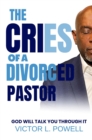 The Cries of A Divorced Pastor : God Will Talk You Through It - eBook