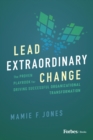 Lead Extraordinary Change : The Proven Playbook for Driving Successful Organizational Transformation - eBook