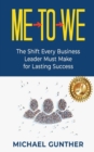 Me-To-We : The Shift Every Business Leader Must Make for Lasting Success - eBook