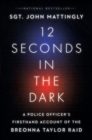 12 Seconds in the Dark : A Police Officer's Firsthand Account of the Breonna Taylor Raid - Book