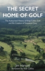 The Secret Home of Golf : The Authorized History of King-Collins Golf and the Creation of Sweetens Cove - eBook