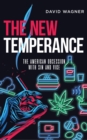 THE NEW TEMPERANCE : THE AMERICAN OBSESSION WITH SIN AND VICE - eBook