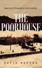 The Poorhouse: America's Forgotten Institution: America's Forgotten : America's - eBook