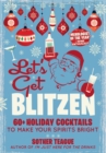 Let's Get Blitzen : 60  Holiday Cocktails to Make Your Spirits Bright - Book