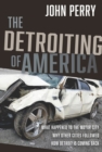 The Detroiting of America : What Happened to the Motor City - Why Other Cities Followed - How Detroit is Coming Back - eBook