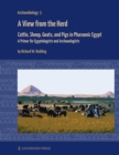 A View from the Herd : Cattle, Sheep, Goats, and Pigs in Pharaonic Egypt: A Primer for Egyptologists and Archaeologists - eBook