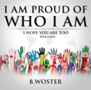I Am Proud of Who I Am : I hope you are too (Book 11) - eBook