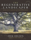 The Regenerative Landscaper : Design and Build Landscapes That Repair the Environment - Book