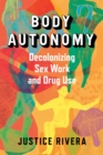 Body Autonomy : Decolonizing Sex Work & Drug Use - eBook