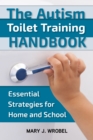 The Autism Toilet Training Handbook : Essential Strategies for Home and School - eBook