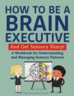 How to Be a Brain Executive : And Get Sensory Smart! - Book