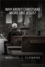 Why Aren't Christians More Like Jesus? - eBook